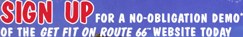  Sign up for a no-obligation demo of the Get Fit on Route 66 website today